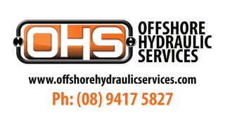 www.offshorehydraulicservices.com
OFFSHORE
HYDRAULIC
SERVICES
Ph: (08) 9417 5827
 