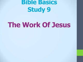 Bible Basics
     Study 9

The Work Of Jesus
 