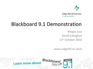 Megan Juss
David Callaghan
12th
October 2010
www.edgehill.ac.uk/ls
Blackboard 9.1 Demonstration
 