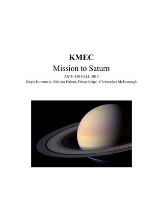 KMEC
Mission to Saturn
ASTE 330 FALL 2016
Keyla Kolenovic, Melissa Dalton, Ethan Geipel, Christopher McDonough
 