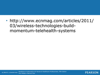 Handbook of Informatics for Nurses & Healthcare Professionals, Fifth Edition
Toni Hebda • Patricia Czar
• http://www.ecnmag.com/articles/2011/
03/wireless-technologies-build-
momentum-telehealth-systems
 