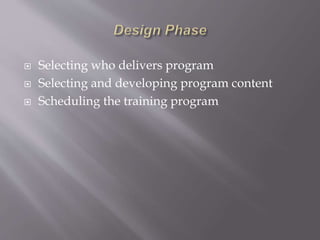  Selecting who delivers program
 Selecting and developing program content
 Scheduling the training program
 