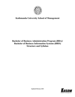 Kathmandu University School of Management
Bachelor of Business Administration Program (BBA)/
Bachelor of Business Information Systems (BBIS)
Structure and Syllabus
Updated February 2013
 