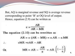But, AQ is marginal revenue and SQ is average revenue
corresponding to point ‘B’ at OQ level of output.
Hence, equation (2.9) can be written as
4.
 