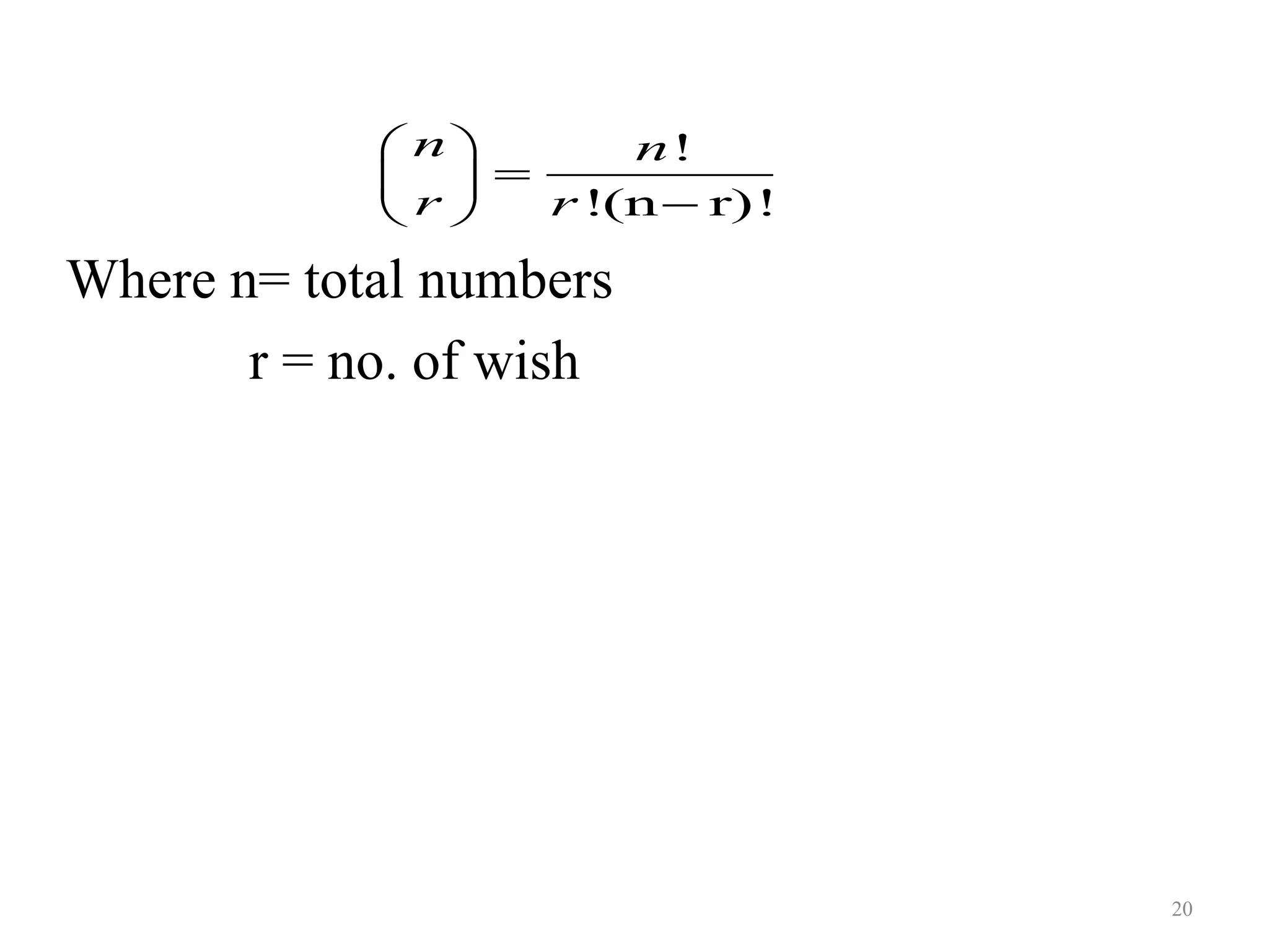Where n= total numbers
r = no. of wish
20
!
!(n r)!
n n
r r
 
 
 
 