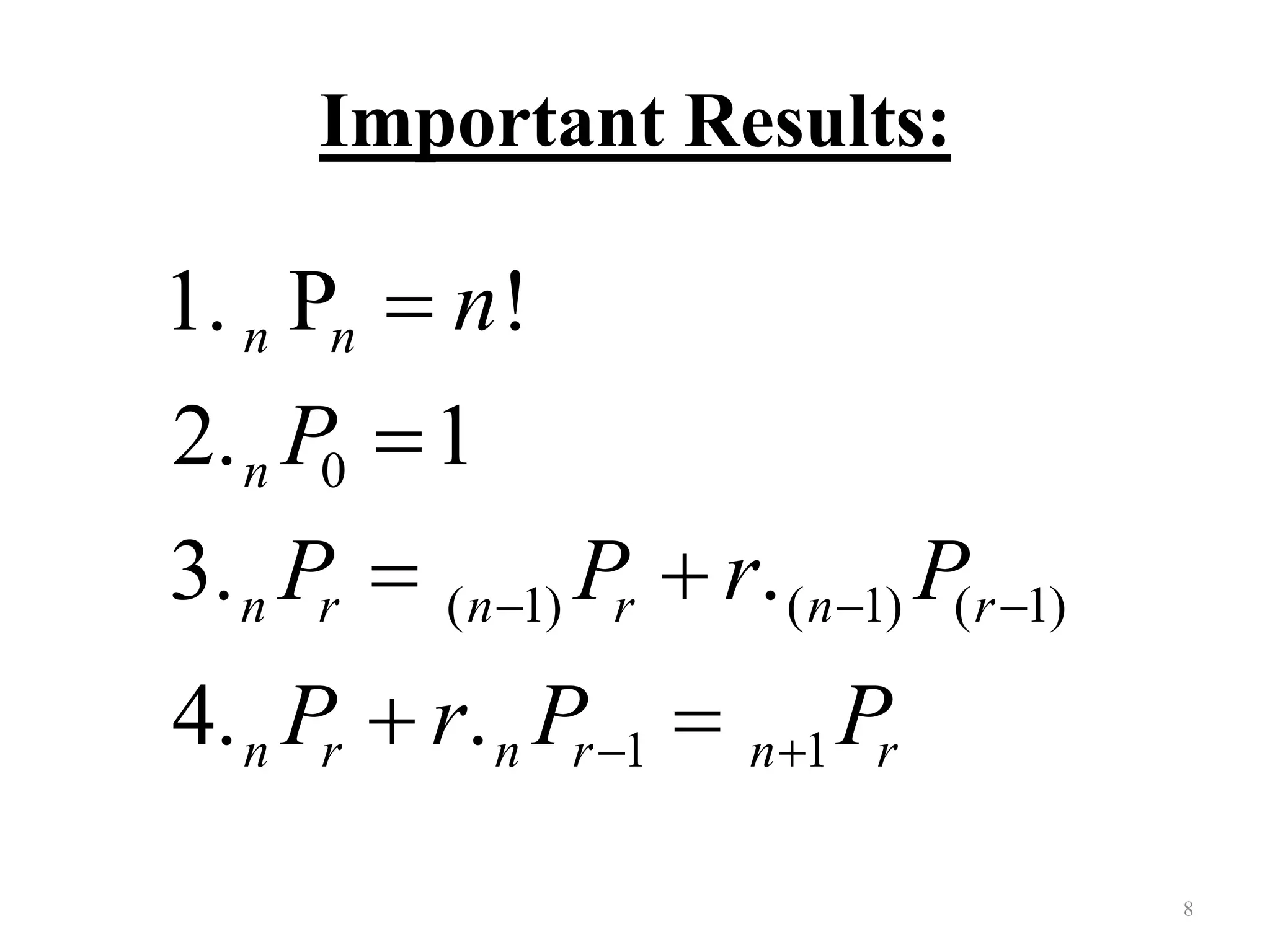 Important Results:
8
0
( 1) ( 1) ( 1)
1 1
1. P !
2. 1
3. .
4. .
n n
n
n r n r n r
n r n r n r
n
P
P P r P
P r P P
  
 


 
 
 