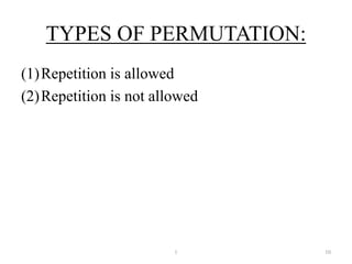 TYPES OF PERMUTATION:
(1)Repetition is allowed
(2)Repetition is not allowed
1 10
 
