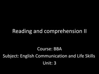 Reading and comprehension II
Course: BBA
Subject: English Communication and Life Skills
Unit: 3
 