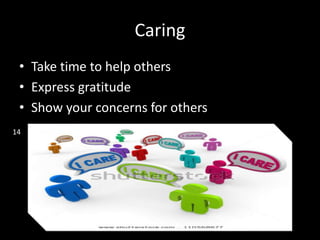 Caring
• Take time to help others
• Express gratitude
• Show your concerns for others
14
 