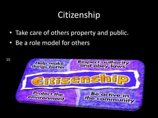 Citizenship
• Take care of others property and public.
• Be a role model for others
15
 