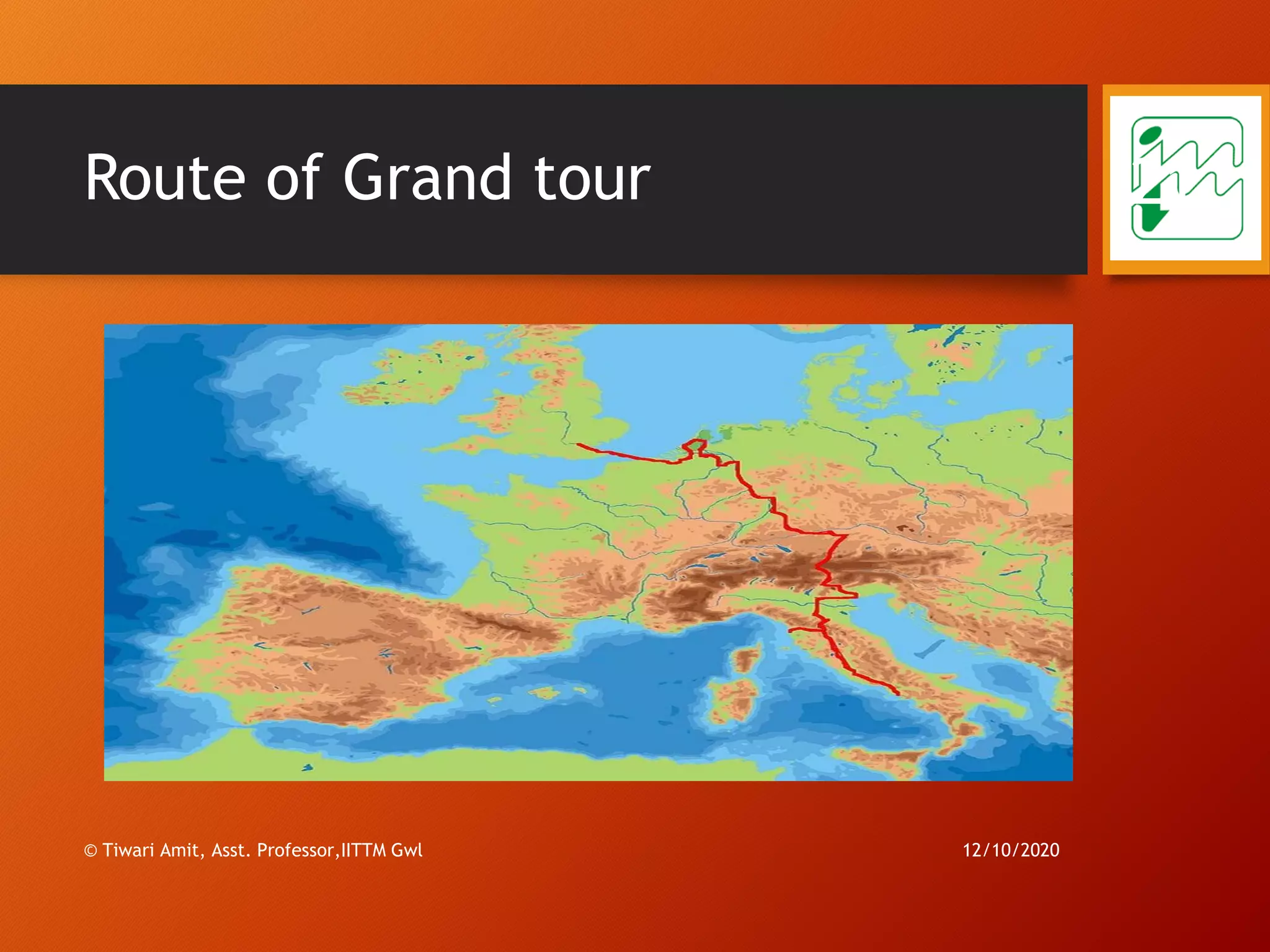 Route of Grand tour
12/10/2020© Tiwari Amit, Asst. Professor,IITTM Gwl
21
 
