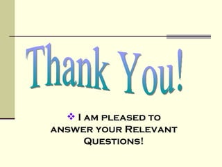 Thank You! I am pleased to answer your Relevant Questions! 
