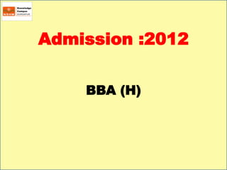 Admission :2012

    BBA (H)
 