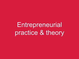 Entrepreneurial
practice & theory
 