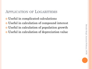 APPLICATION OF LOGARITHMS
 Useful in complicated calculations
 Useful in calculation of compound interest
 Useful in ca...