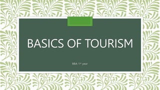 BASICS OF TOURISM
BBA 1st year
 