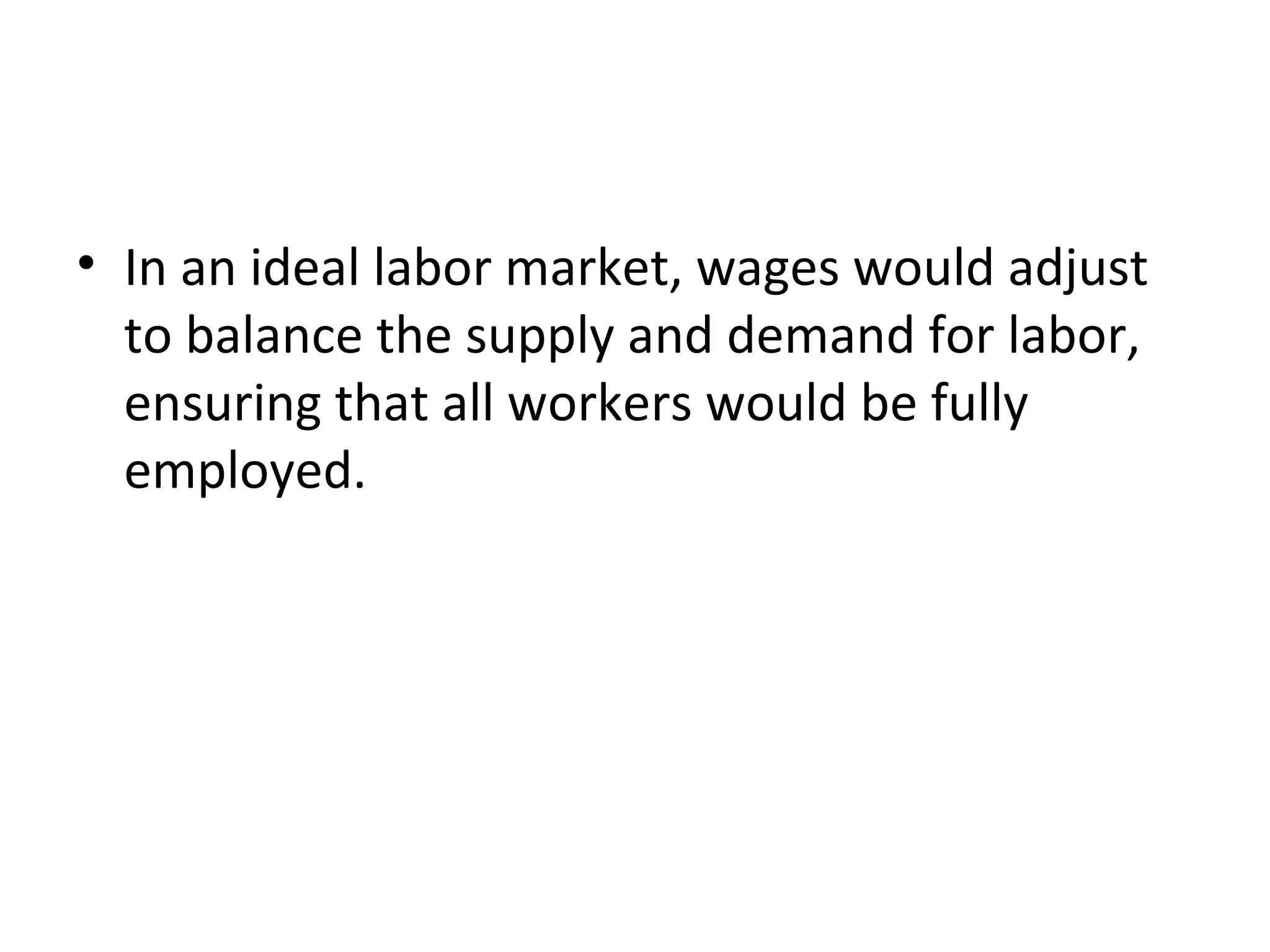 Why Are There Always Some People
Unemployed?
• In an ideal labor market, wages would adjust
to balance the supply and demand for labor,
ensuring that all workers would be fully
employed.
 