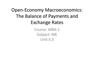 Open-Economy Macroeconomics:
The Balance of Payments and
Exchange Rates
Course: MBA-1
Subject: ME
Unit:3.3
 