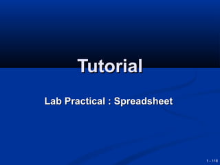 Tutorial
Lab Practical : Spreadsheet

1 - 118

 