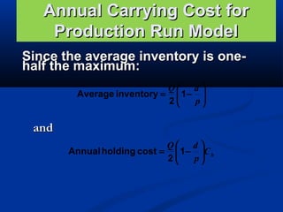 Annual Carrying Cost for
Production Run Model
Since the average inventory is onehalf the maximum:
Q d 
Average inventory =  1 − 
2
p

and
Q d 
Annual holding cost =  1 − C h
2
p

 