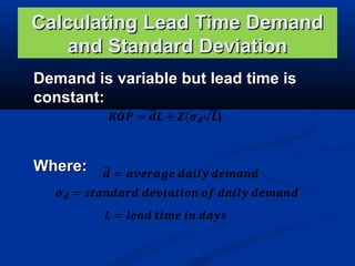 Calculating Lead Time Demand
and Standard Deviation
Demand is variable but lead time is
constant:

Where:

 
