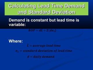 Calculating Lead Time Demand
and Standard Deviation
Demand is constant but lead time is
variable:

Where:

 