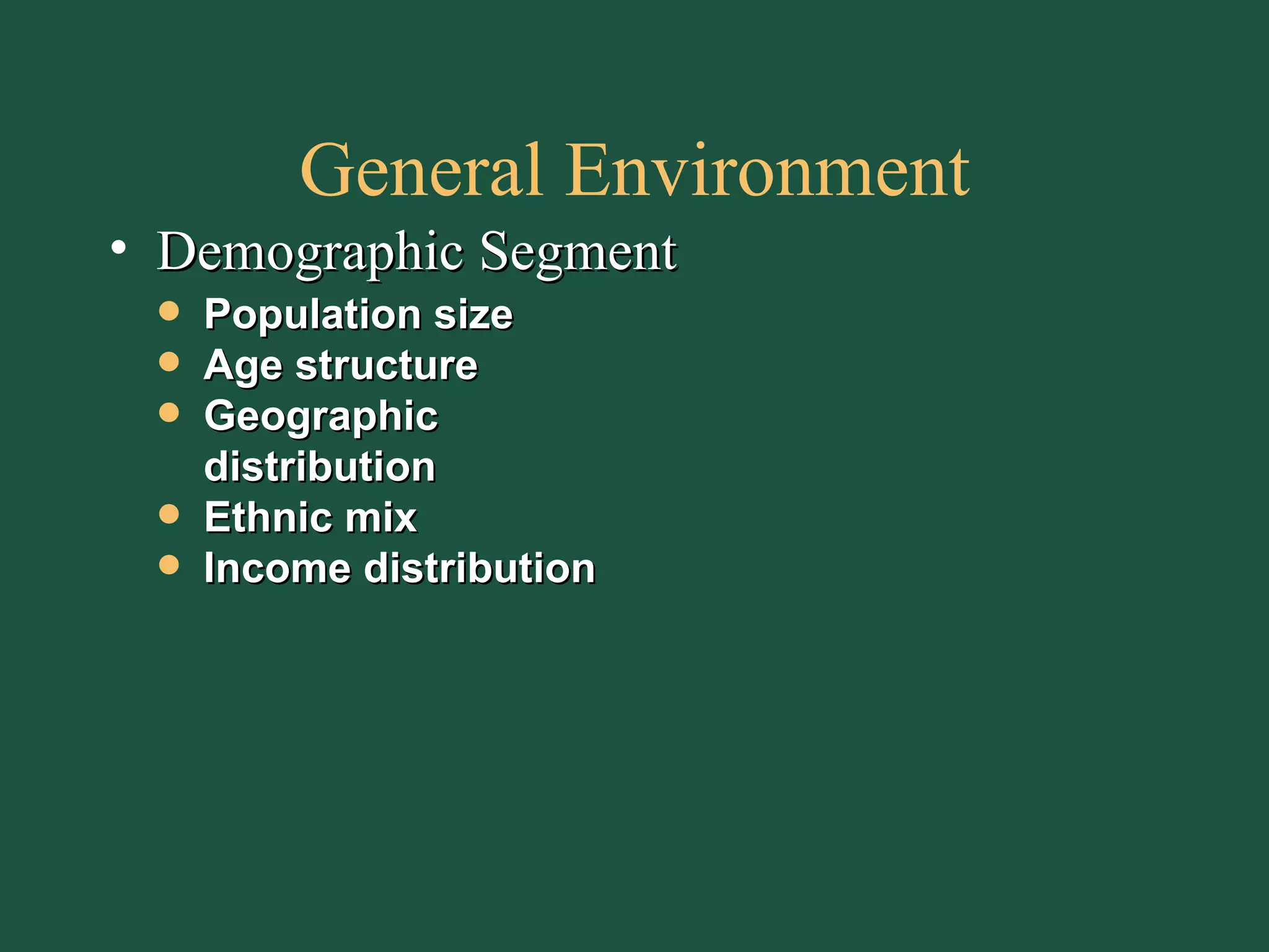 General Environment Demographic Segment Population size Age structure Geographic distribution Ethnic mix Income distribution 