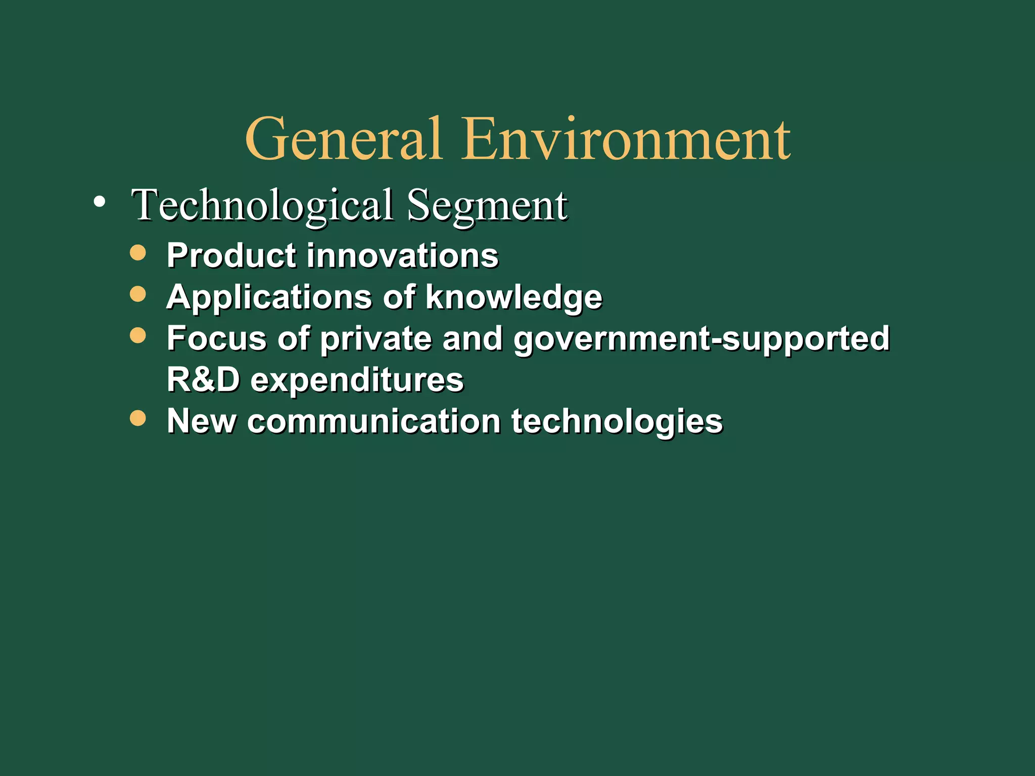 General Environment Technological Segment Product innovations Applications of knowledge Focus of private and government-supported R&D expenditures New communication technologies 