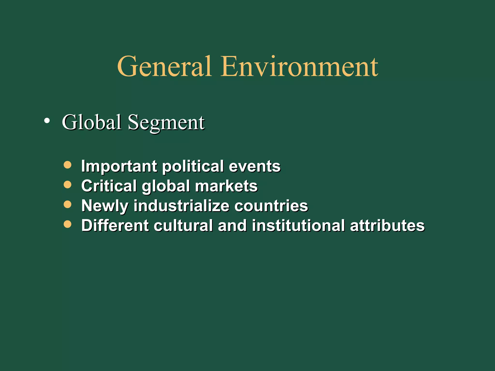 General Environment Global Segment Important political events Critical global markets Newly industrialize countries Different cultural and institutional attributes 