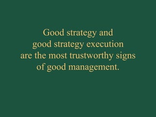 Good strategy and good strategy execution are the most trustworthy signs of good management. 