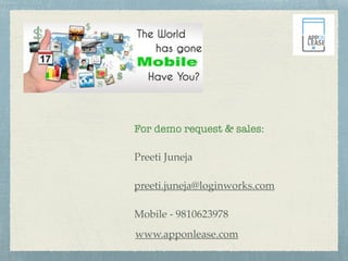 For demo request & sales:
Preeti Juneja
preeti.juneja@loginworks.com
Mobile - 9810623978
www.apponlease.com
 
