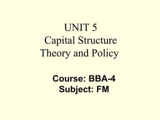 UNIT 5
Capital Structure
Theory and Policy
Course: BBA-4
Subject: FM
 