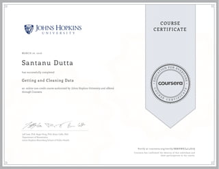 EDUCA
T
ION FOR EVE
R
YONE
CO
U
R
S
E
C E R T I F
I
C
A
TE
COURSE
CERTIFICATE
MARCH 16, 2016
Santanu Dutta
Getting and Cleaning Data
an online non-credit course authorized by Johns Hopkins University and offered
through Coursera
has successfully completed
Jeff Leek, PhD; Roger Peng, PhD; Brian Caffo, PhD
Department of Biostatistics
Johns Hopkins Bloomberg School of Public Health
Verify at coursera.org/verify/MMHWXZ4L5D7Q
Coursera has confirmed the identity of this individual and
their participation in the course.
 