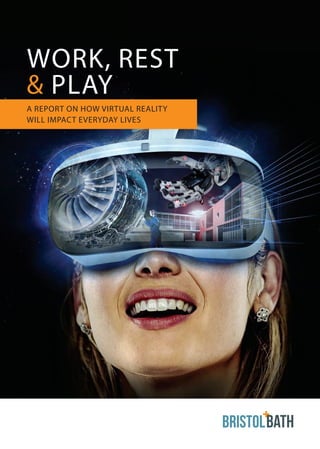 1
WORK, REST
& PLAY
A REPORT ON HOW VIRTUAL REALITY
WILL IMPACT EVERYDAY LIVES
 