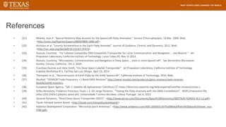 References
• [31] Mbelek, Jean P. “Special Relativity May Account for the Spacecraft Flyby Anomalies.” Service D’Astrophysique, 15 Mar. 2009. Web.
<http://arxiv.org/ftparxiv/papers/0809/0809.1888.pdf>
• [32] Atchison et al. “Lorentz Accelerations in the Earth Flyby Anomaly”. Journal of Guidance, Control, and Dynamics. 2012. Web.
<http://arc.aiaa.org/doi/pdf/10.2514/1.47413>
• [33] Duncan, Courtney. “Iris CubeSat Compatible DSN Compatible Transponder for Lunar Communication and Navigation … and Beyond “. Jet
Propulsion Laboratory, California Institute of Technology. Lunar Cubes #3. Nov 15 2013.
• [34] Duncan, Courtney, “Microwaves: Communications and Navigation in Deep Space … even in nano-SpaceCraft”. San Bernardino Microwave
Society. Corona, California. Oct 2, 2014.
• [35] Courtney Duncan and Amy Smith, “Iris Deep Space CubeSat Transponder”. Jet Propulsion Laboratory, California Institute of Technology.
CubeSat Workshop #11, Cal Poly San Luis Obispo. April 23, 2014.
• [36] Thompson et al., “Reconstruction of Earth Flyby by the JUNO Spacecraft”. California Institute of Technology, 2014. Web.
• [37] NovAtel. “OEM628 Triple-Frequency + L-Band GNSS Receiver”,http://www.novatel.com/prodecuts/gnss-receivers/oem-receiver-
boards/oem6-receivers.
• [38] European Space Agency. “SAC-C (Satelite de Aplicaciones Cientificas-C)”,https://directory.eoportal.org/web/eoportal/satellite-missions/s/sac-c.
• [39] Orfeu Bertolami, Frederico Francisco, Paulo J. S. Gil, Jorge Paramos. “Testing the Flyby Anomaly with the GNSS Constellation”. WSPC/Instruction file,
arSiv:1201.0163v1 [physics.space-ph]. Universidade T´ecnica deLisboa. Lisboa, Portugal. Jan 4, 2012.
• [40] General Dynamics. “Small Deep-Space Transponder (SDST)”. <http://www.gd-ais.com/Documents/Space%20Electronics/SDST%20-%20DS5-813-12.pdf>
• [41] Tyvak. Intrepid System Board. <http://tyvak.com/intrepidsystemboard/>
• [42] Antenna Development Corporation. “Microstrip patch Antennas”. <http://www.antdevco.com/ADC-0509251107%20R6%20Patch%20data%20sheet_non-
ITAR.pdf>
 