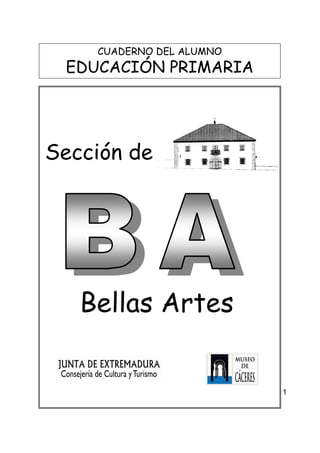 1
CUADERNO DEL ALUMNO
EDUCACIÓN PRIMARIA
Sección de
Bellas Artes
 