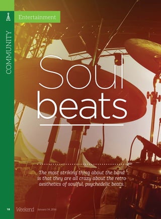 Soul
beats
The most striking thing about the band
is that they are all crazy about the retro
aesthetics of soulful, psychedelic beats.
COMMUNITY
18 January 14, 2016
Entertainment
18
 