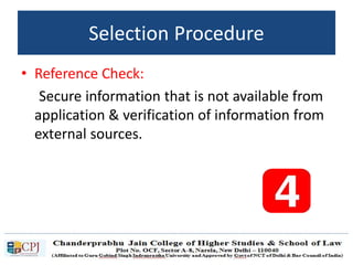 • Reference Check:
Secure information that is not available from
application & verification of information from
external sources.
Selection Procedure
 