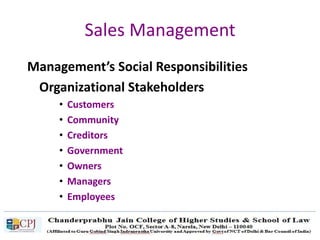 Sales Management
Management’s Social Responsibilities
Organizational Stakeholders
• Customers
• Community
• Creditors
• Government
• Owners
• Managers
• Employees
• Suppliers
 