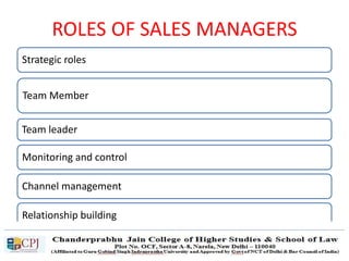 ROLES OF SALES MANAGERS
Strategic roles
Team Member
Team leader
Monitoring and control
Channel management
Relationship building
 