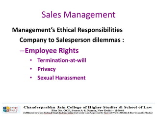Sales Management
Management’s Ethical Responsibilities
Company to Salesperson dilemmas :
–Employee Rights
• Termination-at-will
• Privacy
• Sexual Harassment
 