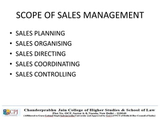 SCOPE OF SALES MANAGEMENT
• SALES PLANNING
• SALES ORGANISING
• SALES DIRECTING
• SALES COORDINATING
• SALES CONTROLLING
 
