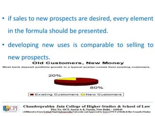 • if sales to new prospects are desired, every element
in the formula should be presented.
• developing new uses is comparable to selling to
new prospects.
 