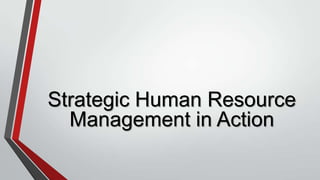 Strategic Human Resource
  Management in Action
 