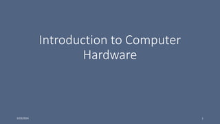 Introduction to Computer
Hardware
3/23/2024 1
 