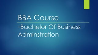 BBA Course
-Bachelor Of Business
Adminstration
 