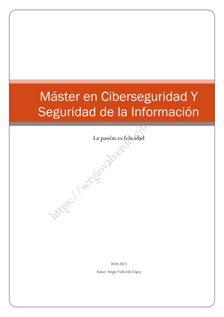 2020-2021
Autor: Sergio Valverde López
Máster en Ciberseguridad Y
Seguridad de la Información
La pasión es felicidad
 
