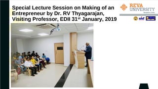 Special Lecture Session on Making of an
Entrepreneur by Dr. RV Thyagarajan,
Visiting Professor, EDII 31st
January, 2019
 