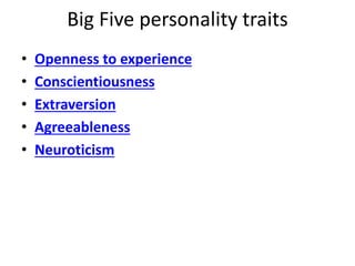 Big Five personality traits
• Openness to experience
• Conscientiousness
• Extraversion
• Agreeableness
• Neuroticism
 