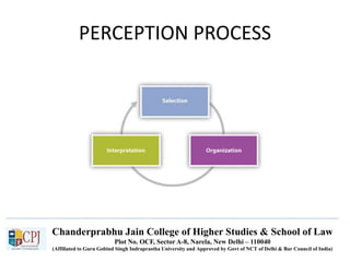 Chanderprabhu Jain College of Higher Studies & School of Law
Plot No. OCF, Sector A-8, Narela, New Delhi – 110040
(Affiliated to Guru Gobind Singh Indraprastha University and Approved by Govt of NCT of Delhi & Bar Council of India)
PERCEPTION PROCESS
 